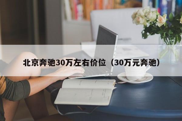 北京奔驰30万左右价位（30万元奔驰）