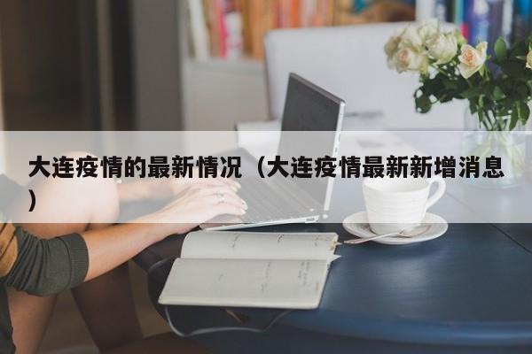 大连疫情的最新情况（大连疫情最新新增消息）