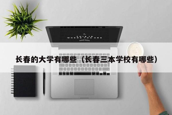 长春的大学有哪些（长春三本学校有哪些）