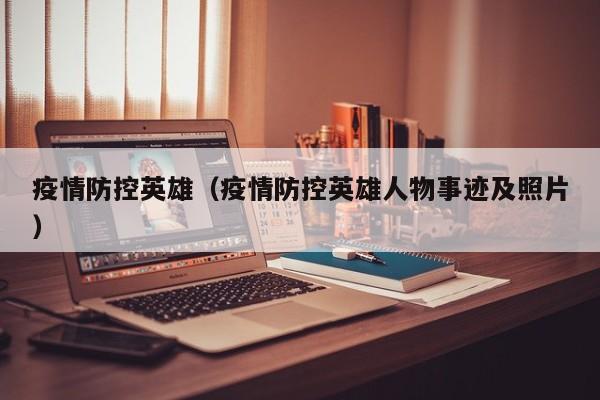 疫情防控英雄（疫情防控英雄人物事迹及照片）