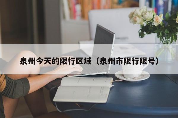 泉州今天的限行区域（泉州市限行限号）