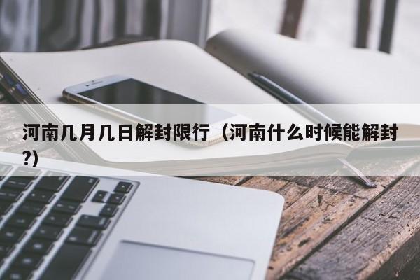 河南几月几日解封限行（河南什么时候能解封?）